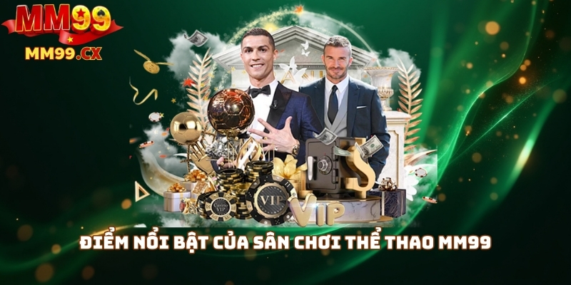 Thể thao MM99: Sân chơi cá cược nhanh, kèo đa dạng 2 Điểm nổi bật của sân chơi thể thao mm99