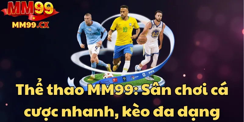 Thể thao MM99: Sân chơi cá cược nhanh, kèo đa dạng 1 the-thao-mm99-san-choi-ca-cuoc-nhanh-keo-da-dang