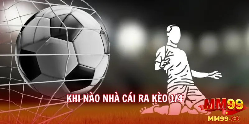 Khi nào nhà cái ra kèo 1/4
