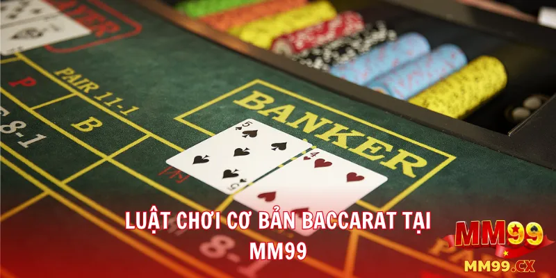 Luật chơi Baccarat tại mm99 và chiến thuật nâng cao 2 Luật chơi cơ bản Baccarat tại mm99