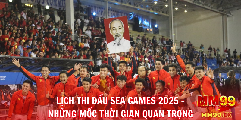 1. Lịch thi đấu SEA Games 2025 – Những mốc thời gian quan trọng